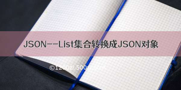 JSON--List集合转换成JSON对象