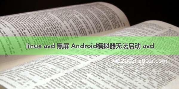 linux avd 黑屏 Android模拟器无法启动 avd