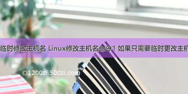 linux怎么临时修改主机名 Linux修改主机名命令1 如果只需要临时更改主机名 可以使