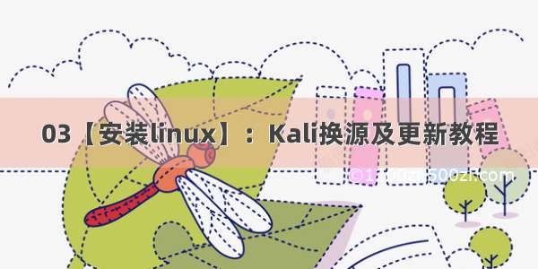 03【安装linux】：Kali换源及更新教程