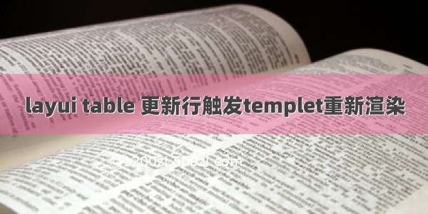 layui table 更新行触发templet重新渲染