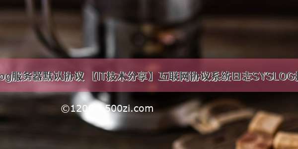 syslog服务器默认协议 【IT技术分享】互联网协议系统日志SYSLOG技术