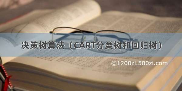 决策树算法（CART分类树和回归树）