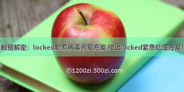 数据解密：locked勒索病毒恢复方案 碰上locked紧急处理方案！