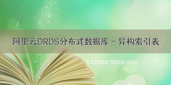 阿里云DRDS分布式数据库 - 异构索引表