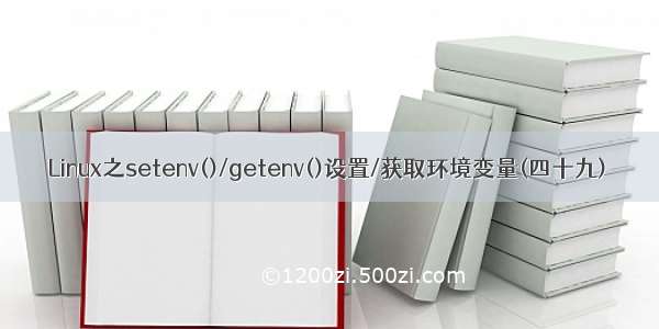 Linux之setenv()/getenv()设置/获取环境变量(四十九)