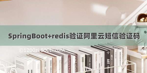 SpringBoot+redis验证阿里云短信验证码