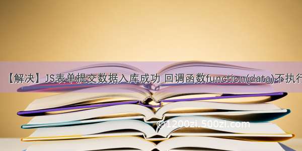 【解决】JS表单提交数据入库成功 回调函数function(data)不执行