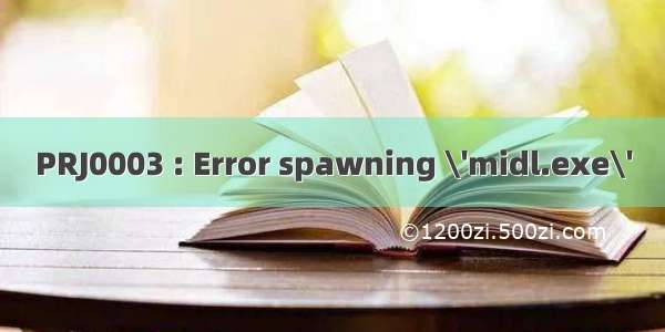 PRJ0003 : Error spawning \'midl.exe\'