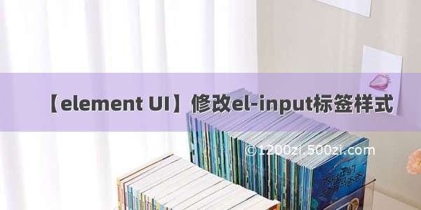 【element UI】修改el-input标签样式