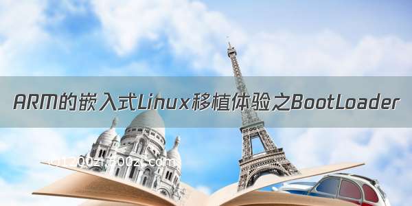 ARM的嵌入式Linux移植体验之BootLoader