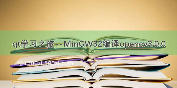 qt学习之旅--MinGW32编译opencv3.0.0