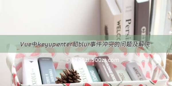 Vue中keyup.enter和blur事件冲突的问题及解决