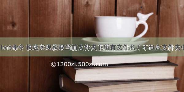 cmd中 使用bat命令 快速实现获取当前文件夹下所有文件名（不包含文件夹中的文件名）