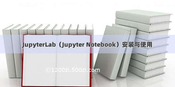 JupyterLab（Jupyter Notebook）安装与使用