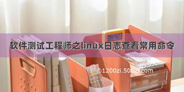 软件测试工程师之linux日志查看常用命令