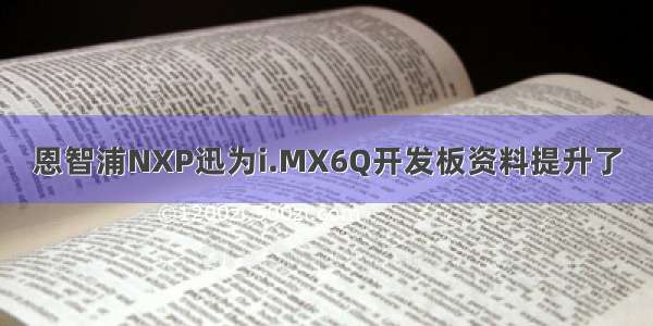 恩智浦NXP迅为i.MX6Q开发板资料提升了