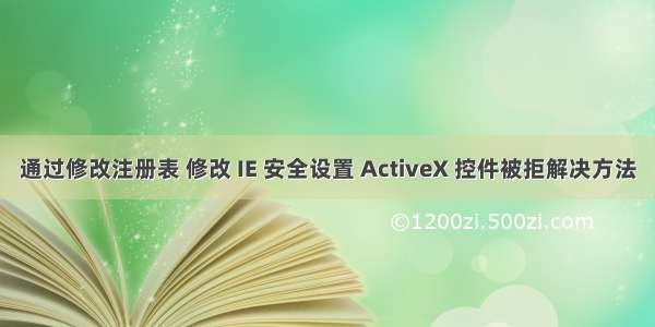 通过修改注册表 修改 IE 安全设置 ActiveX 控件被拒解决方法