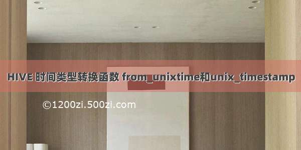 HIVE 时间类型转换函数 from_unixtime和unix_timestamp