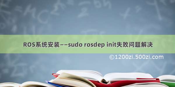 ROS系统安装——sudo rosdep init失败问题解决