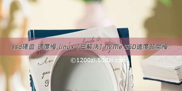 ssd硬盘 速度慢 linux [已解决] NVMe SSD速度非常慢