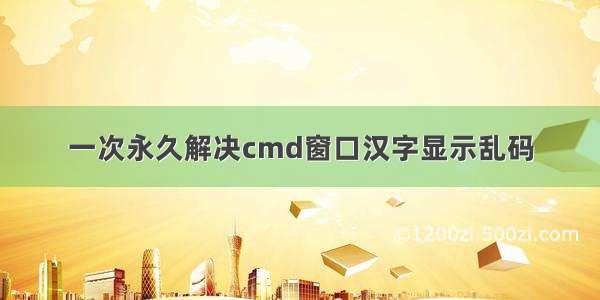 一次永久解决cmd窗口汉字显示乱码