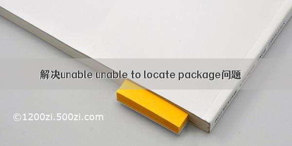 解决unable unable to locate package问题