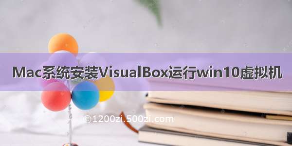 Mac系统安装VisualBox运行win10虚拟机