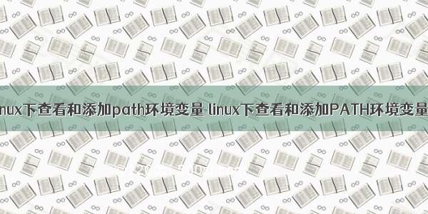 linux下查看和添加path环境变量 linux下查看和添加PATH环境变量