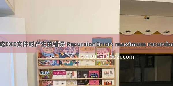 解决pyinstaller生成EXE文件时产生的错误 RecursionError: maximum recursion depth exceeded