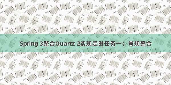 Spring 3整合Quartz 2实现定时任务一：常规整合