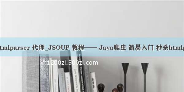 java htmlparser 代理_JSOUP 教程—— Java爬虫 简易入门 秒杀htmlparser