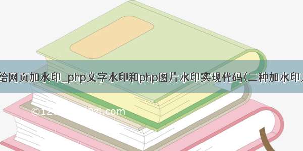 php给网页加水印_php文字水印和php图片水印实现代码(二种加水印方法)