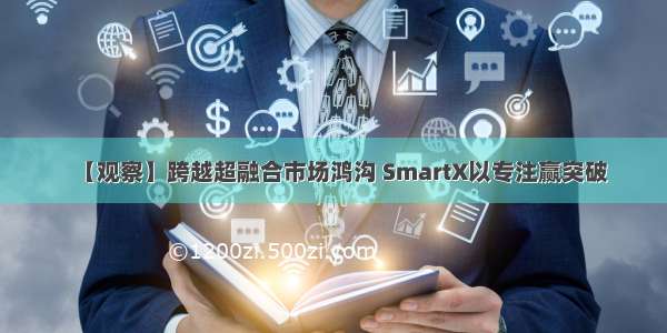 【观察】跨越超融合市场鸿沟 SmartX以专注赢突破