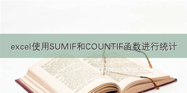 excel使用SUMIF和COUNTIF函数进行统计