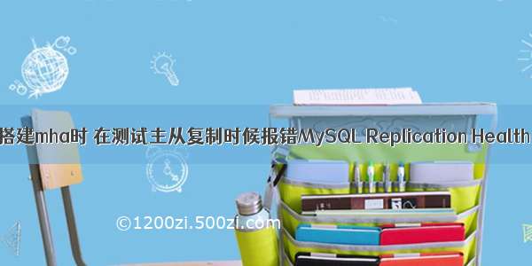 心态炸裂 搭建mha时 在测试主从复制时候报错MySQL Replication Health is NOT 