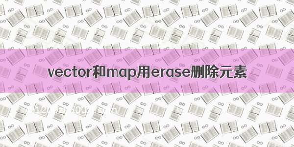 vector和map用erase删除元素