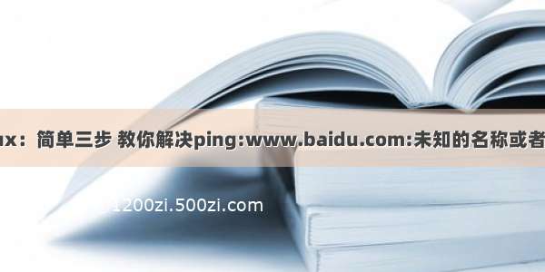 Linux：简单三步 教你解决ping:www.baidu.com:未知的名称或者服务