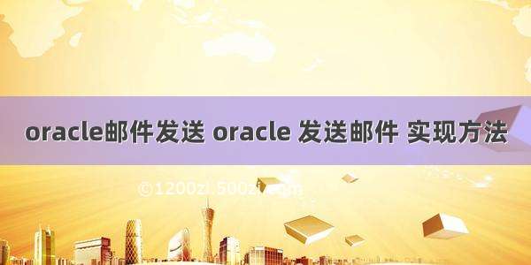 oracle邮件发送 oracle 发送邮件 实现方法