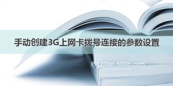 手动创建3G上网卡拨号连接的参数设置