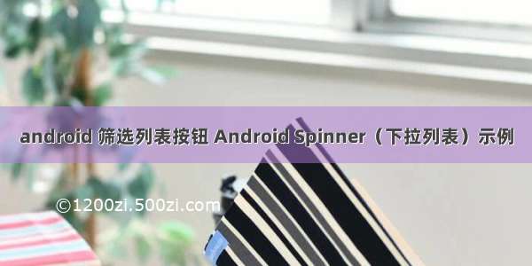 android 筛选列表按钮 Android Spinner（下拉列表）示例