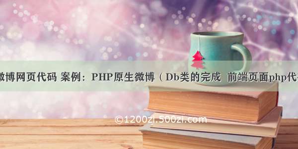 PHP个人微博网页代码 案例：PHP原生微博（Db类的完成  前端页面php代码完善）...