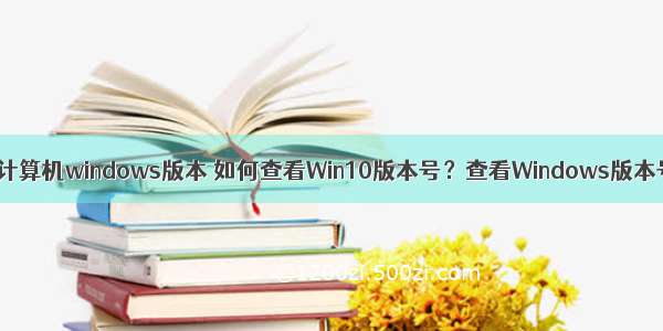 怎么查看计算机windows版本 如何查看Win10版本号？查看Windows版本号的方法