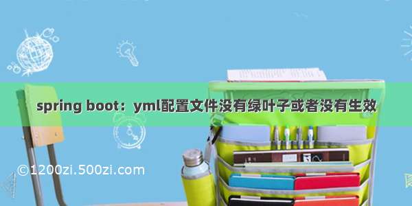 spring boot：yml配置文件没有绿叶子或者没有生效