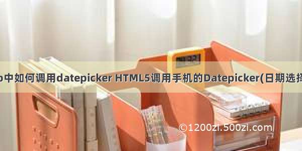 php中如何调用datepicker HTML5调用手机的Datepicker(日期选择器)