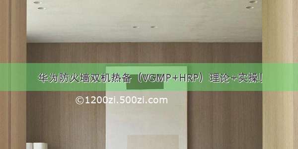 华为防火墙双机热备（VGMP+HRP）理论+实操！