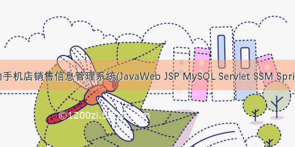 基于javaweb+jsp的手机店销售信息管理系统(JavaWeb JSP MySQL Servlet SSM SpringBoot Layui Ajax)