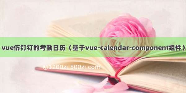 vue仿钉钉的考勤日历（基于vue-calendar-component组件）