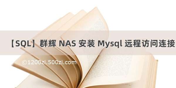 【SQL】群辉 NAS 安装 Mysql 远程访问连接