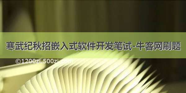 寒武纪秋招嵌入式软件开发笔试-牛客网刷题